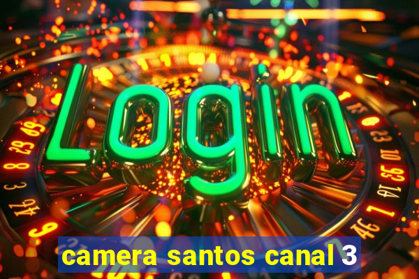 camera santos canal 3